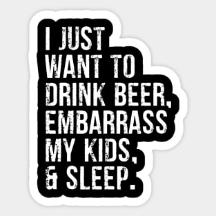 I Just Want To Drink Beer Embarrass My Kids  Sleep Sticker